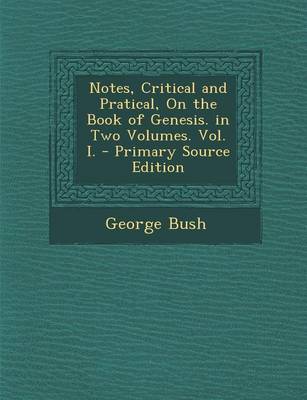 Book cover for Notes, Critical and Pratical, on the Book of Genesis. in Two Volumes. Vol. I.