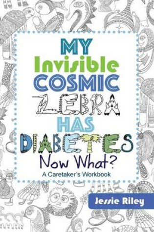 Cover of My Invisible Cosmic Zebra Has Diabetes - Now What?