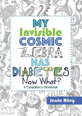 Book cover for My Invisible Cosmic Zebra Has Diabetes - Now What?