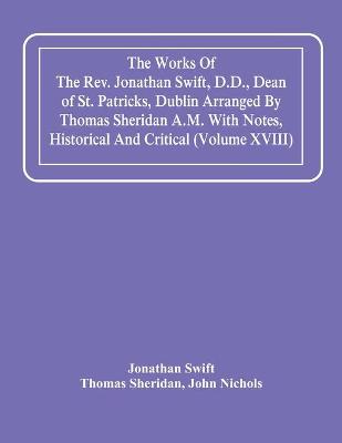 Book cover for The Works Of The Rev. Jonathan Swift, D.D., Dean Of St. Patricks, Dublin Arranged By Thomas Sheridan A.M. With Notes, Historical And Critical (Volume Xviii)