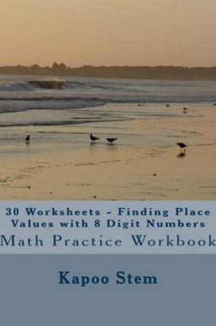 Cover of 30 Worksheets - Finding Place Values with 8 Digit Numbers