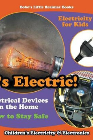 Cover of It's Electric! Electrical Devices at Home - How to Stay Safe - Electricity for Kids - Children's Electricity & Electronics