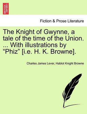 Book cover for The Knight of Gwynne, a Tale of the Time of the Union. ... with Illustrations by "Phiz" [I.E. H. K. Browne].