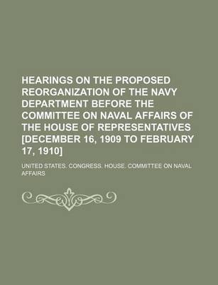 Book cover for Hearings on the Proposed Reorganization of the Navy Department Before the Committee on Naval Affairs of the House of Representatives [December 16, 190