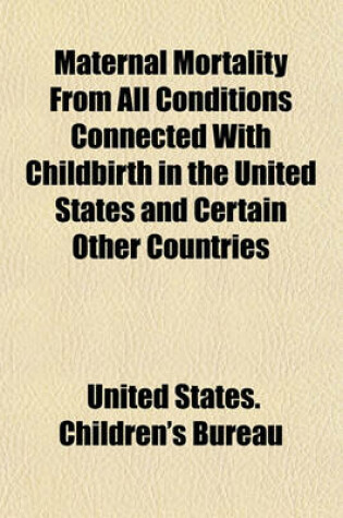 Cover of Maternal Mortality from All Conditions Connected with Childbirth in the United States and Certain Other Countries