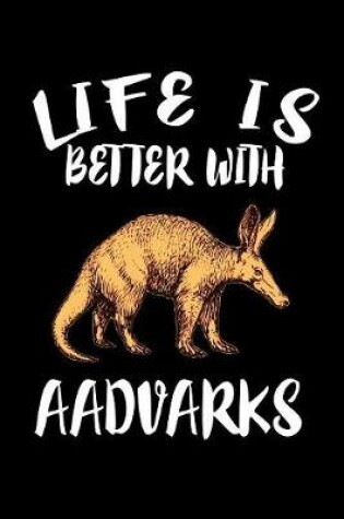 Cover of Life Is Better With Aadvarks