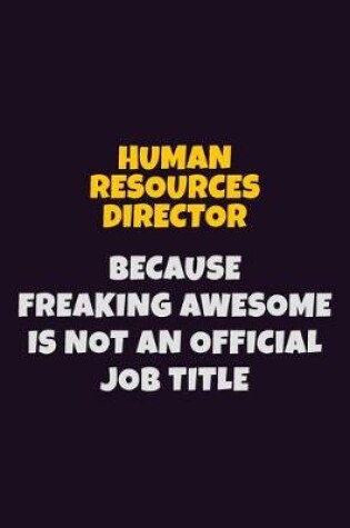 Cover of Human Resources Director, Because Freaking Awesome Is Not An Official Job Title