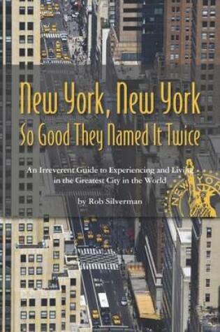 Cover of New York, New York: So Good They Named It Twice: An Irreverant Guide to Experiencing and Living in the Greatest City in the World