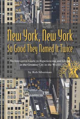 Book cover for New York, New York: So Good They Named It Twice: An Irreverant Guide to Experiencing and Living in the Greatest City in the World