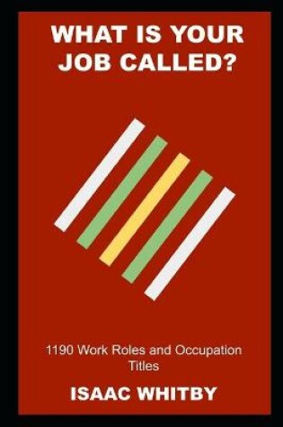 Cover of What is your Job Called? 1190 Work Roles and Occupation Titles