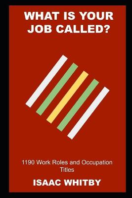 Book cover for What is your Job Called? 1190 Work Roles and Occupation Titles