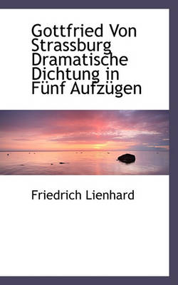 Book cover for Gottfried Von Strassburg Dramatische Dichtung in Funf Aufzugen