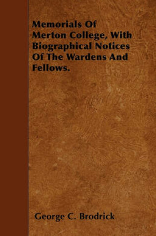 Cover of Memorials Of Merton College, With Biographical Notices Of The Wardens And Fellows.