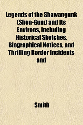 Book cover for Legends of the Shawangunk (Shon-Gum) and Its Environs, Including Historical Sketches, Biographical Notices, and Thrilling Border Incidents and