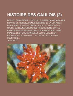 Book cover for Histoire Des Gaulois; Depuis Leur Origine Jusqu'la Leur M Elange Avec Les Francs Et Jusqu'la Commencemens de La Monarchi Francaise