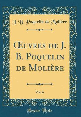 Book cover for Oeuvres de J. B. Poquelin de Molière, Vol. 6 (Classic Reprint)