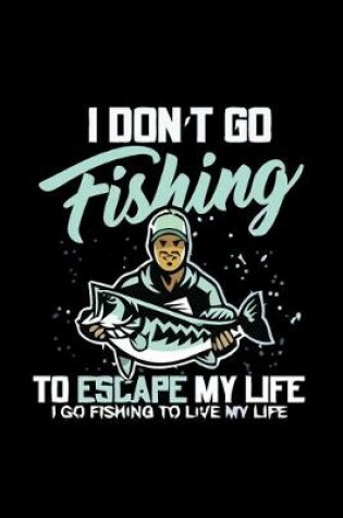 Cover of I Don't Go Fishing to Escape My Life