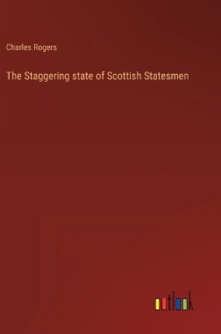 Cover of The Staggering state of Scottish Statesmen