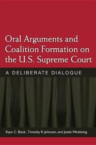 Cover of Oral Arguments and Coalition Formation on the U.S. Supreme Court: A Deliberate Dialogue