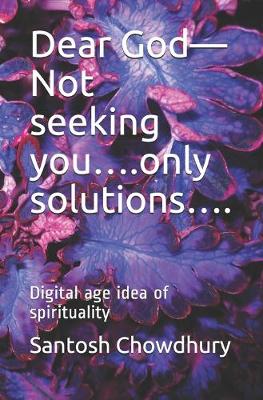 Book cover for Dear God-Not seeking you....only solutions....