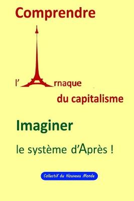 Book cover for Comprendre l'Arnaque capitaliste, Imaginer le Systeme d'Apres !