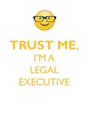 Cover of TRUST ME, I'M A LEGAL EXECUTIVE AFFIRMATIONS WORKBOOK Positive Affirmations Workbook. Includes