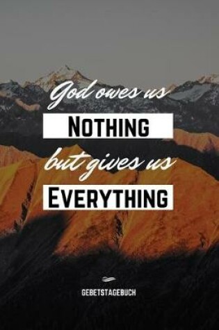 Cover of God owes us nothing but gives us everything - Gebetstagebuch