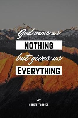 Book cover for God owes us nothing but gives us everything - Gebetstagebuch