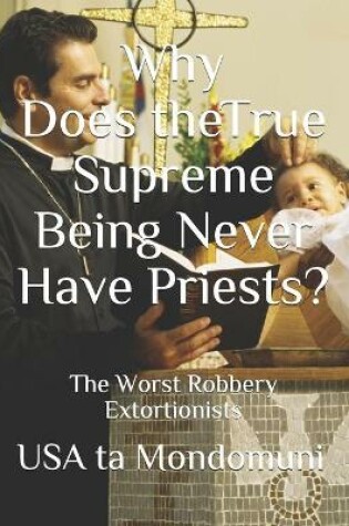 Cover of Why Does the True Supreme Being Never Have Priests?