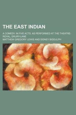 Cover of The East Indian; A Comedy. in Five Acts. as Performed at the Theatre-Royal, Drury-Lane