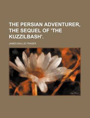 Book cover for The Persian Adventurer, the Sequel of 'The Kuzzilbash'. (Volume 2)