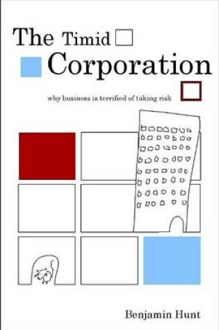 Cover of The Timid Corporation: Why Business Is Terrified of Taking Risk