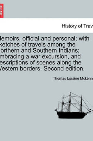 Cover of Memoirs, Official and Personal; With Sketches of Travels Among the Northern and Southern Indians; Embracing a War Excursion, and Descriptions of Scenes Along the Western Borders. Second Edition.