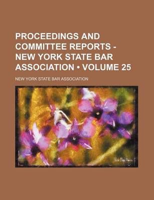 Book cover for Proceedings and Committee Reports - New York State Bar Association (Volume 25)