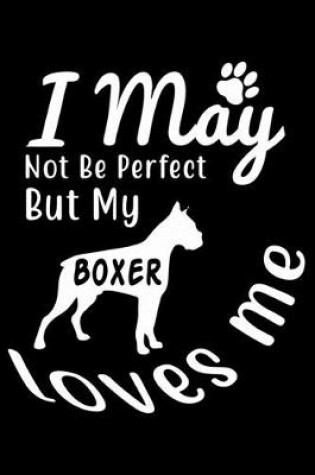 Cover of I May not be perfect But my Boxer loves me