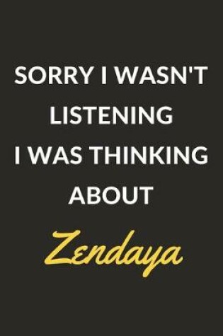 Cover of Sorry I Wasn't Listening I Was Thinking About Zendaya