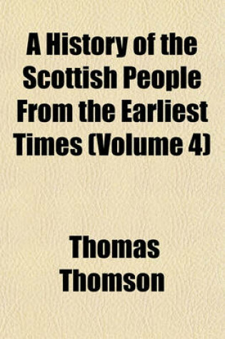 Cover of A History of the Scottish People from the Earliest Times (Volume 4)