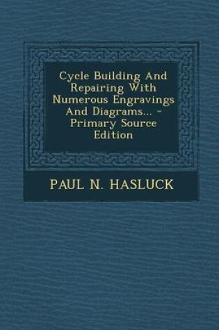 Cover of Cycle Building and Repairing with Numerous Engravings and Diagrams... - Primary Source Edition