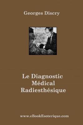 Book cover for Le Diagnostic Medical Radiesthesique