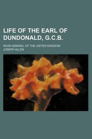 Cover of Life of the Earl of Dundonald, G.C.B; Rear-Admiral of the United Kingdom