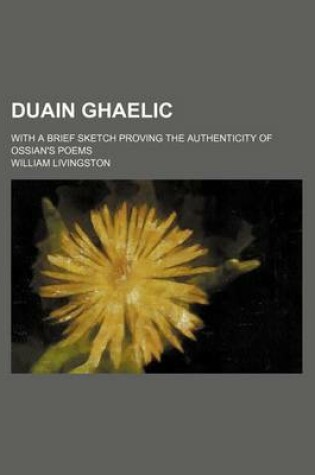 Cover of Duain Ghaelic; With a Brief Sketch Proving the Authenticity of Ossian's Poems