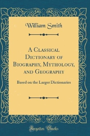 Cover of A Classical Dictionary of Biography, Mythology, and Geography