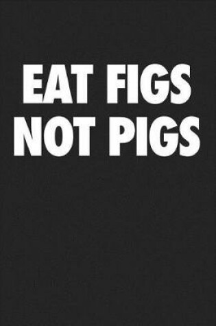 Cover of Eat Figs Not Pigs