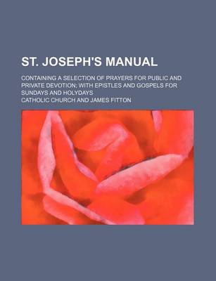 Book cover for St. Joseph's Manual; Containing a Selection of Prayers for Public and Private Devotion with Epistles and Gospels for Sundays and Holydays