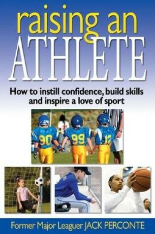 Cover of Raising an Athlete: How to Instill Confidence, Build Skills and Inspire a Love of Sport