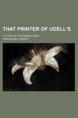 Cover of That Printer of Udell's; A Story of the Middle West