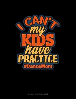 Cover of I Can't My Kids Have Practice #DanceMom