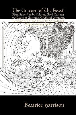 Book cover for "The Unicorn of The Beast": Giant Super Jumbo Coloring Book Features 100 Pages of Unicorns, Mythical Creatures, Demonic Beast, and More for Stress Relief (Adult Coloring Book)