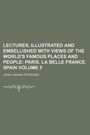 Cover of Lectures, Illustrated and Embellished with Views of the World's Famous Places and People Volume 5