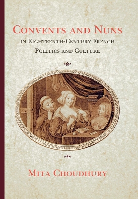 Book cover for Convents and Nuns in Eighteenth-Century French Politics and Culture